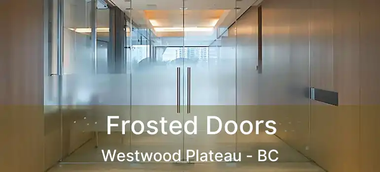  Frosted Doors Westwood Plateau - BC