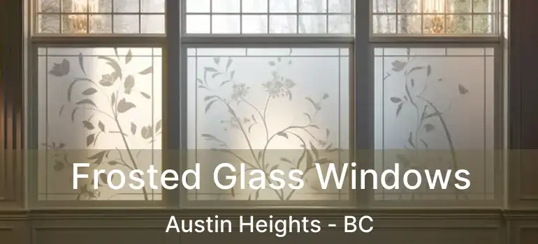  Frosted Glass Windows Austin Heights - BC