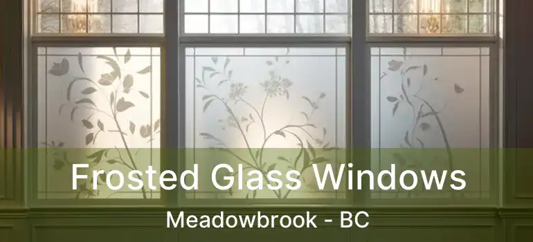  Frosted Glass Windows Meadowbrook - BC