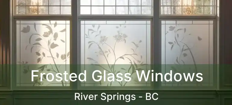  Frosted Glass Windows River Springs - BC