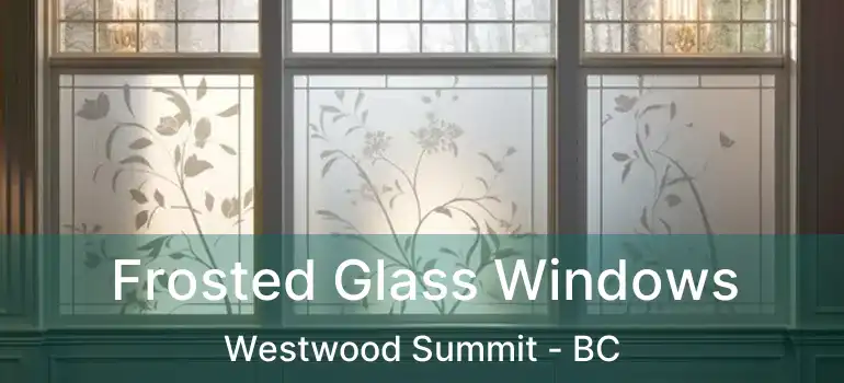  Frosted Glass Windows Westwood Summit - BC
