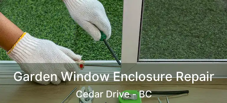  Garden Window Enclosure Repair Cedar Drive - BC