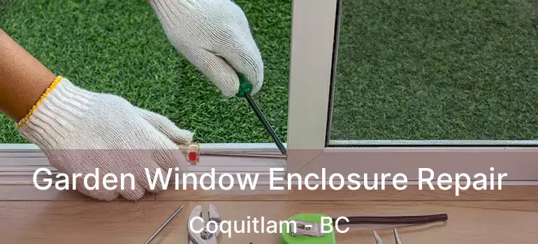  Garden Window Enclosure Repair Coquitlam - BC