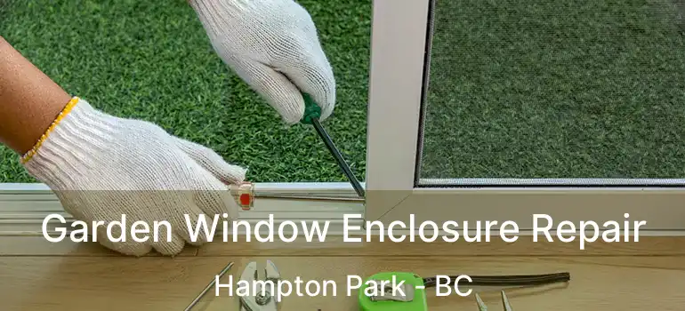 Garden Window Enclosure Repair Hampton Park - BC