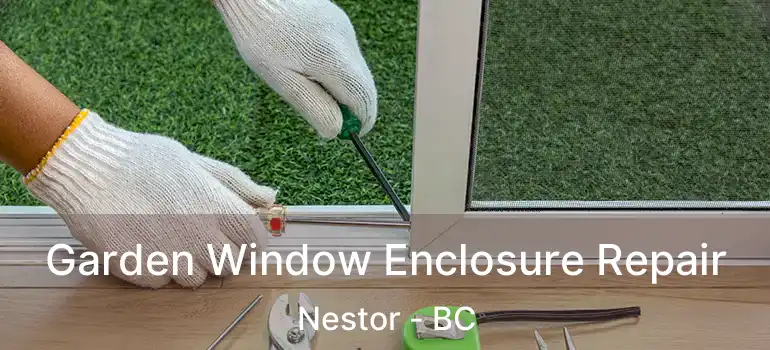  Garden Window Enclosure Repair Nestor - BC