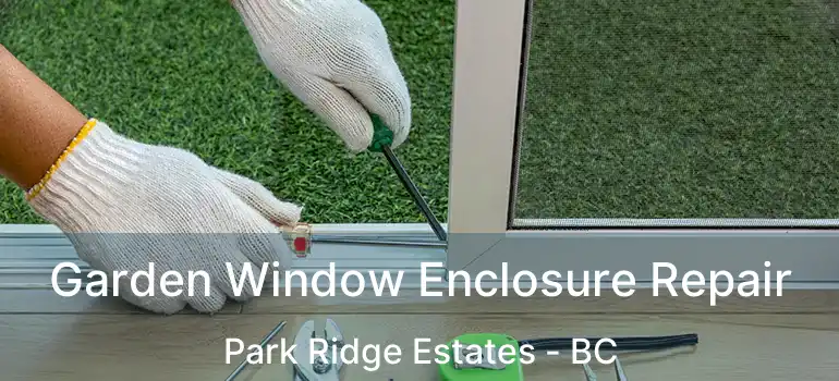  Garden Window Enclosure Repair Park Ridge Estates - BC