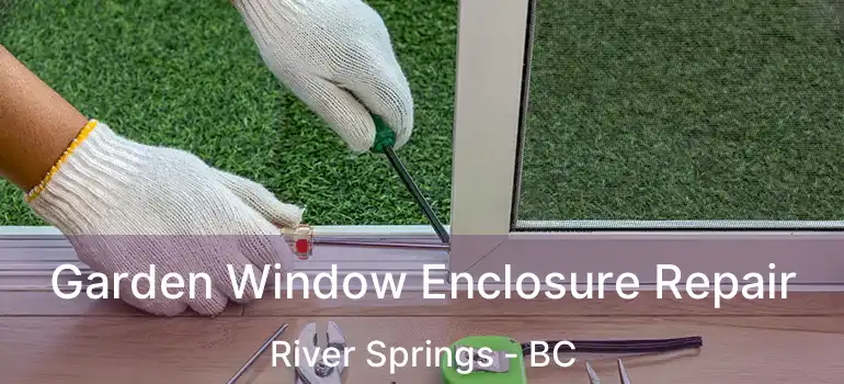  Garden Window Enclosure Repair River Springs - BC