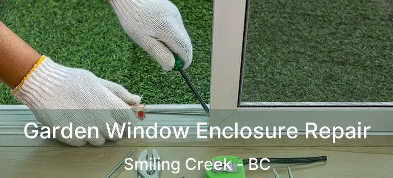  Garden Window Enclosure Repair Smiling Creek - BC