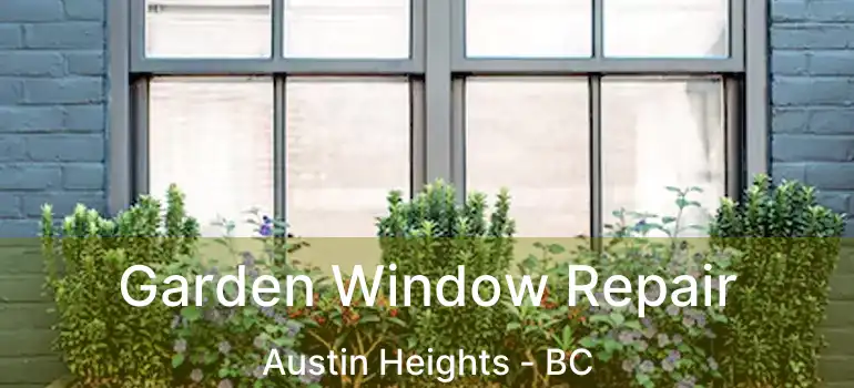  Garden Window Repair Austin Heights - BC