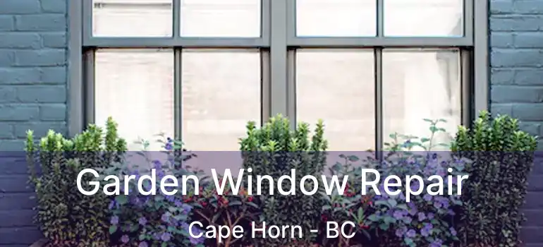  Garden Window Repair Cape Horn - BC