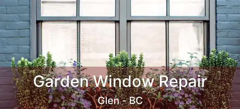  Garden Window Repair Glen - BC