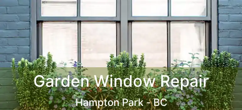  Garden Window Repair Hampton Park - BC