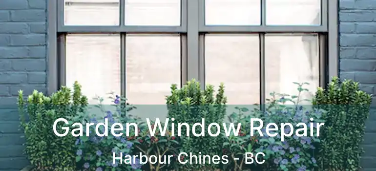 Garden Window Repair Harbour Chines - BC