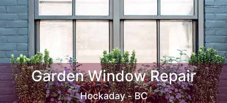  Garden Window Repair Hockaday - BC
