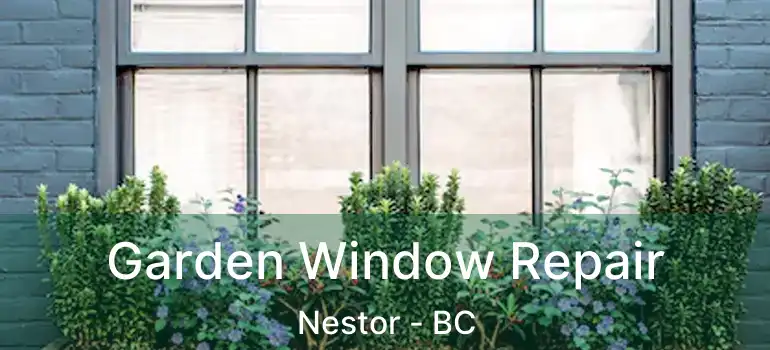  Garden Window Repair Nestor - BC