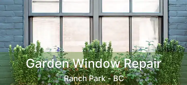  Garden Window Repair Ranch Park - BC
