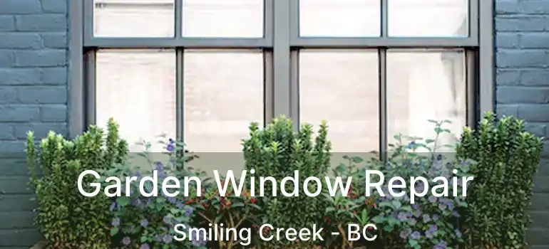  Garden Window Repair Smiling Creek - BC