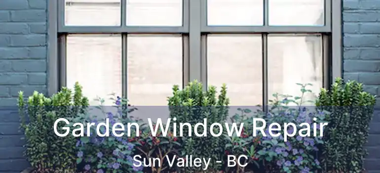  Garden Window Repair Sun Valley - BC