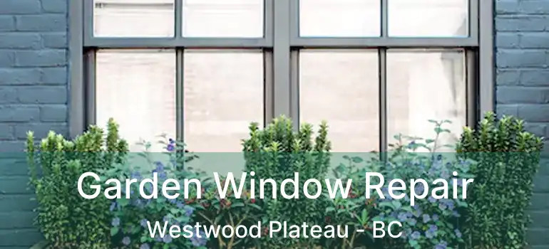  Garden Window Repair Westwood Plateau - BC