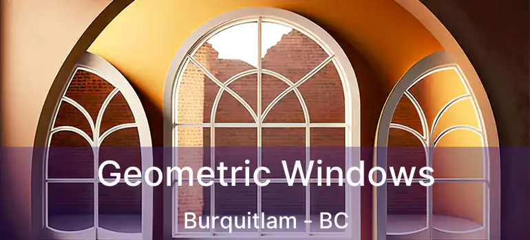  Geometric Windows Burquitlam - BC