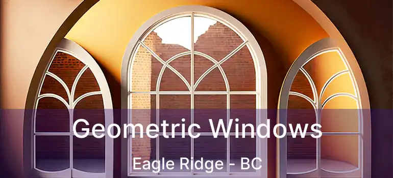  Geometric Windows Eagle Ridge - BC