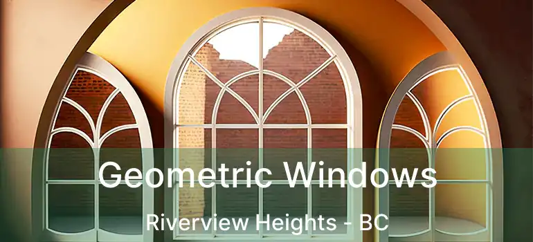  Geometric Windows Riverview Heights - BC