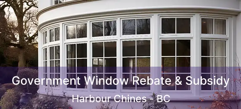  Government Window Rebate & Subsidy Harbour Chines - BC