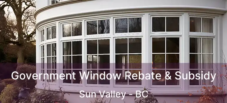  Government Window Rebate & Subsidy Sun Valley - BC