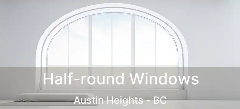  Half-round Windows Austin Heights - BC