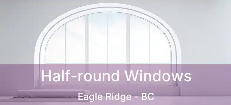  Half-round Windows Eagle Ridge - BC