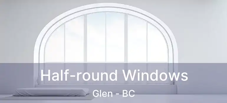  Half-round Windows Glen - BC