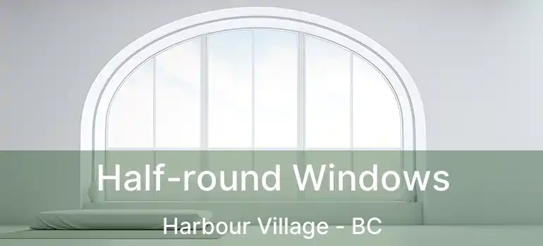  Half-round Windows Harbour Village - BC