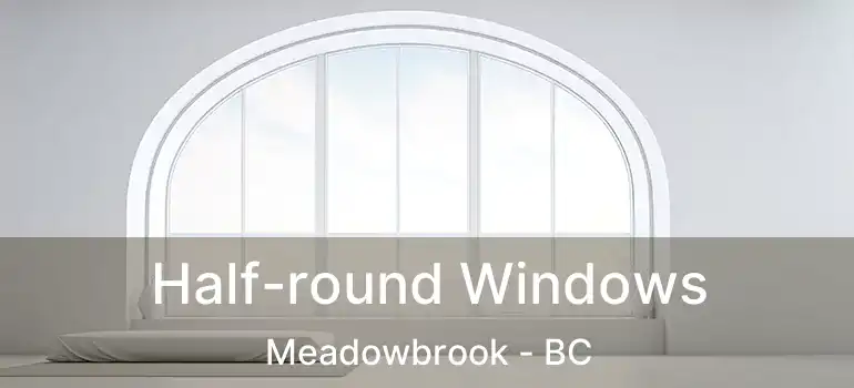  Half-round Windows Meadowbrook - BC