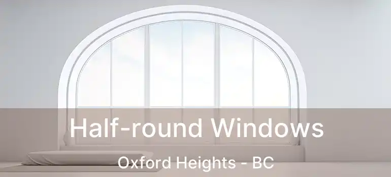  Half-round Windows Oxford Heights - BC