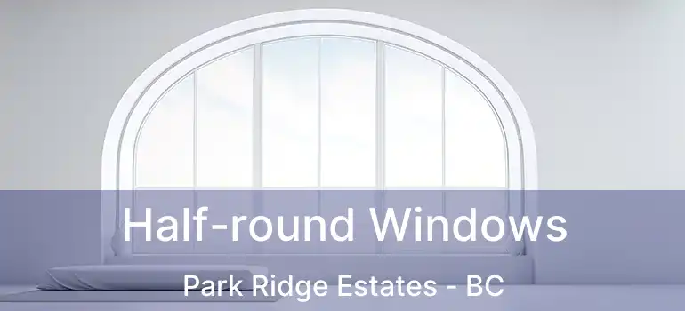  Half-round Windows Park Ridge Estates - BC