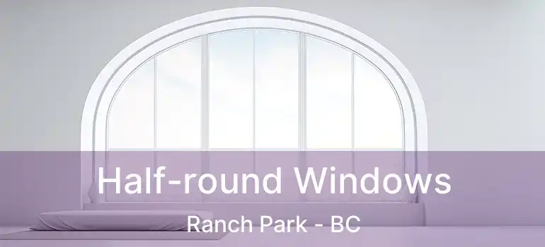  Half-round Windows Ranch Park - BC