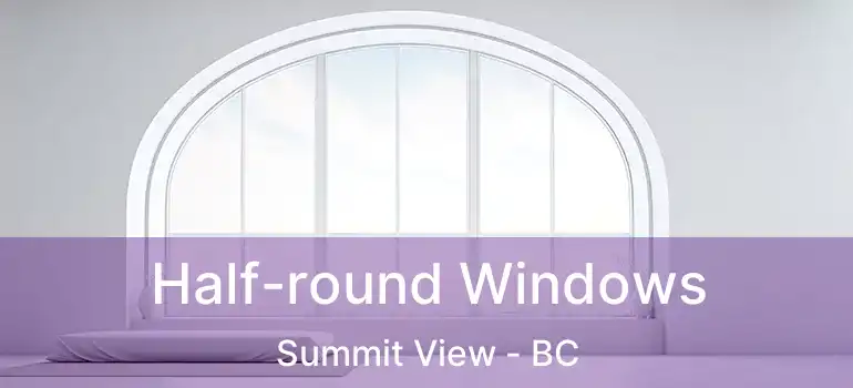  Half-round Windows Summit View - BC