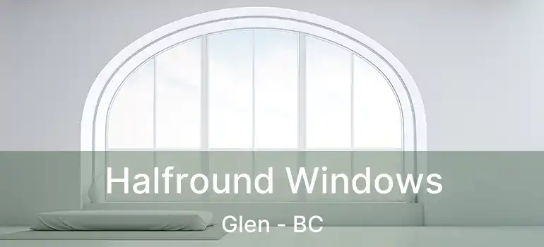  Halfround Windows Glen - BC