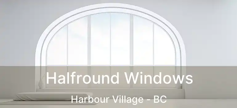  Halfround Windows Harbour Village - BC
