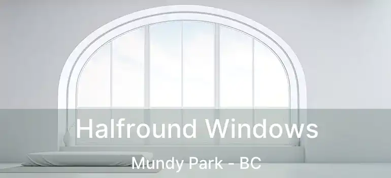  Halfround Windows Mundy Park - BC