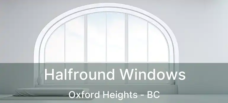  Halfround Windows Oxford Heights - BC