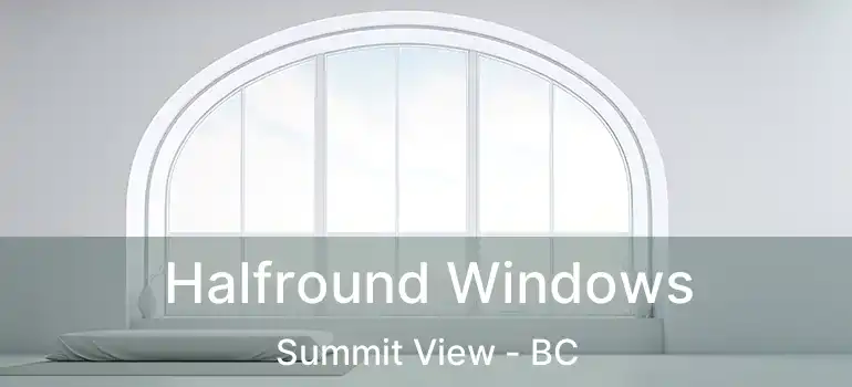  Halfround Windows Summit View - BC