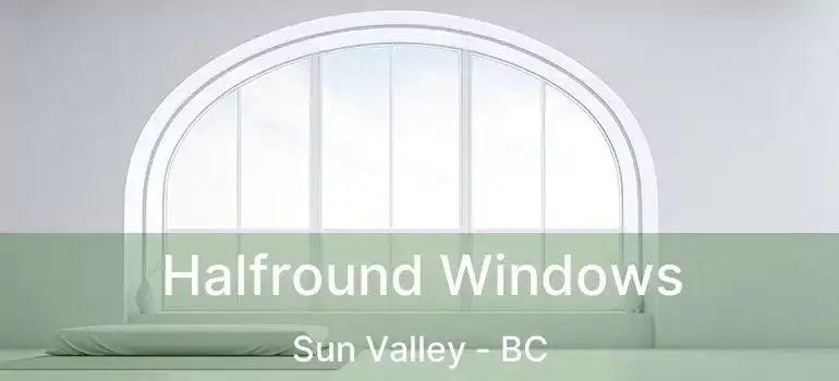  Halfround Windows Sun Valley - BC