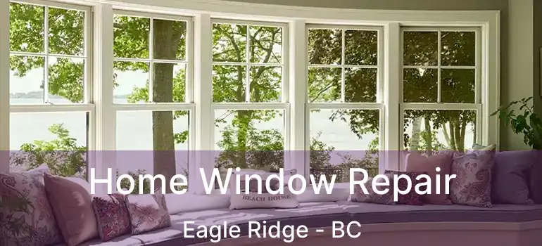  Home Window Repair Eagle Ridge - BC