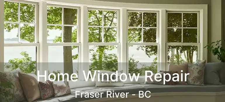  Home Window Repair Fraser River - BC