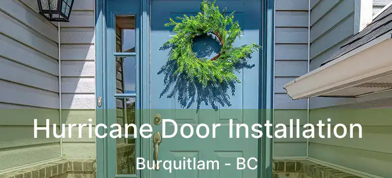  Hurricane Door Installation Burquitlam - BC