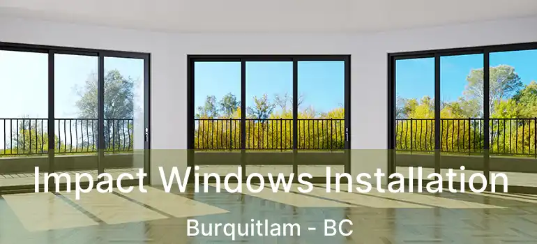  Impact Windows Installation Burquitlam - BC