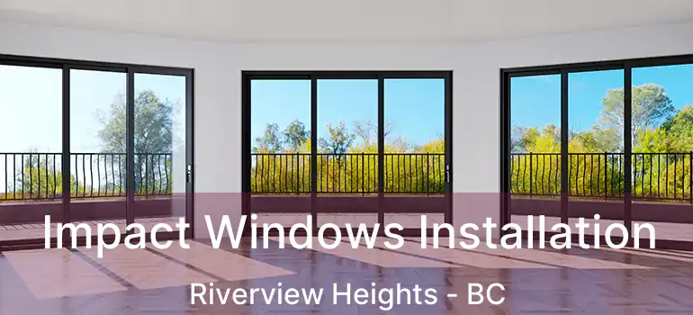  Impact Windows Installation Riverview Heights - BC