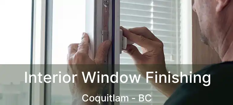  Interior Window Finishing Coquitlam - BC