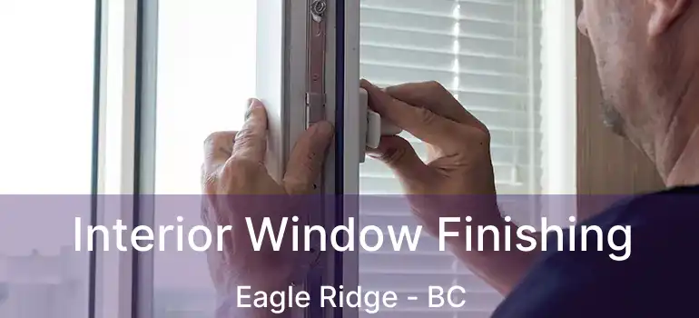  Interior Window Finishing Eagle Ridge - BC